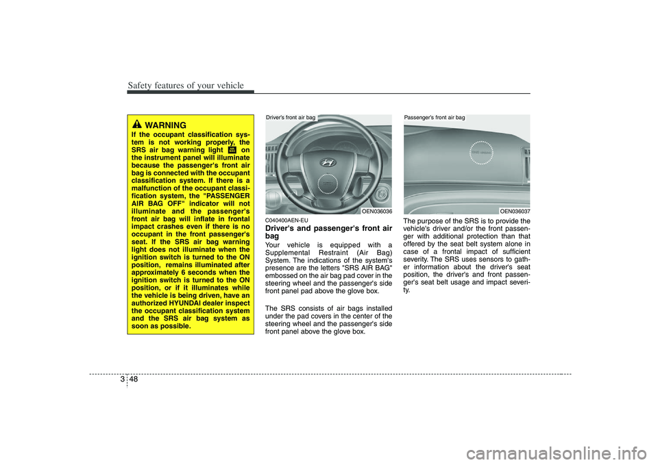 HYUNDAI VERACRUZ 2008 Owners Manual Safety features of your vehicle48 3
C040400AEN-EUDrivers and passengers front air
bagYour vehicle is equipped with a
Supplemental Restraint (Air Bag)
System. The indications of the systems
presence HYUNDAI VERACRUZ 2008 Owners Manual Safety features of your vehicle48 3
C040400AEN-EUDrivers and passengers front air
bagYour vehicle is equipped with a
Supplemental Restraint (Air Bag)
System. The indications of the systems
presence