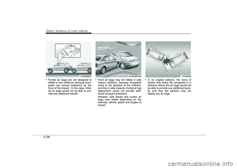 HYUNDAI VERACRUZ 2008 User Guide Safety features of your vehicle58 3 Frontal air bags are not designed to
inflate in rear collisions, because occu-
pants are moved backward by the
force of the impact. In this case, inflat-
ed air bag HYUNDAI VERACRUZ 2008 User Guide Safety features of your vehicle58 3 Frontal air bags are not designed to
inflate in rear collisions, because occu-
pants are moved backward by the
force of the impact. In this case, inflat-
ed air bag