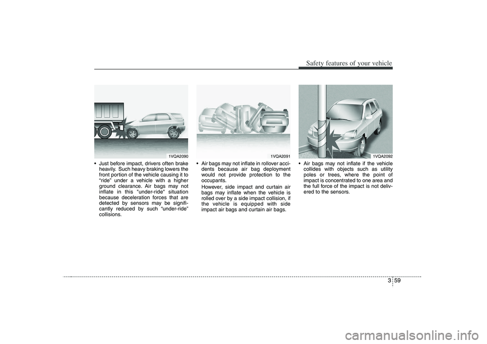 HYUNDAI VERACRUZ 2008 User Guide 359
Safety features of your vehicle
Just before impact, drivers often brake
heavily. Such heavy braking lowers the
front portion of the vehicle causing it to
“ride” under a vehicle with a higher
HYUNDAI VERACRUZ 2008 User Guide 359
Safety features of your vehicle
Just before impact, drivers often brake
heavily. Such heavy braking lowers the
front portion of the vehicle causing it to
“ride” under a vehicle with a higher