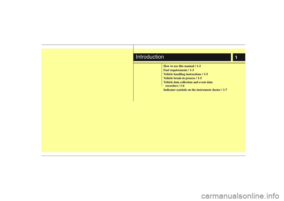 HYUNDAI VERACRUZ 2008  Owners Manual 1
How to use this manual / 1-2
Fuel requirements / 1-3
Vehicle handling instructions / 1-5
Vehicle break-in process / 1-5
Vehicle data collection and event data 
recorders / 1-6
Indicator symbols on t