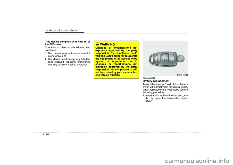 HYUNDAI VERACRUZ 2008 Owners Manual Features of your vehicle10 4This device complies with Part 15 of
the FCC rules.
Operation is subject to the following two
conditions:
1. This device may not cause harmful
interference, and
2. This de HYUNDAI VERACRUZ 2008 Owners Manual Features of your vehicle10 4This device complies with Part 15 of
the FCC rules.
Operation is subject to the following two
conditions:
1. This device may not cause harmful
interference, and
2. This de