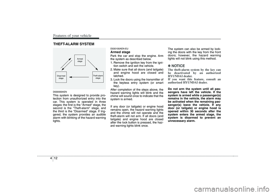 HYUNDAI VERACRUZ 2008 Owners Manual Features of your vehicle12 4D030000AENThis system is designed to provide pro-
tection from unauthorized entry into the
car. This system is operated in three
stages: the first is the "Armed" stage, the HYUNDAI VERACRUZ 2008 Owners Manual Features of your vehicle12 4D030000AENThis system is designed to provide pro-
tection from unauthorized entry into the
car. This system is operated in three
stages: the first is the "Armed" stage, the