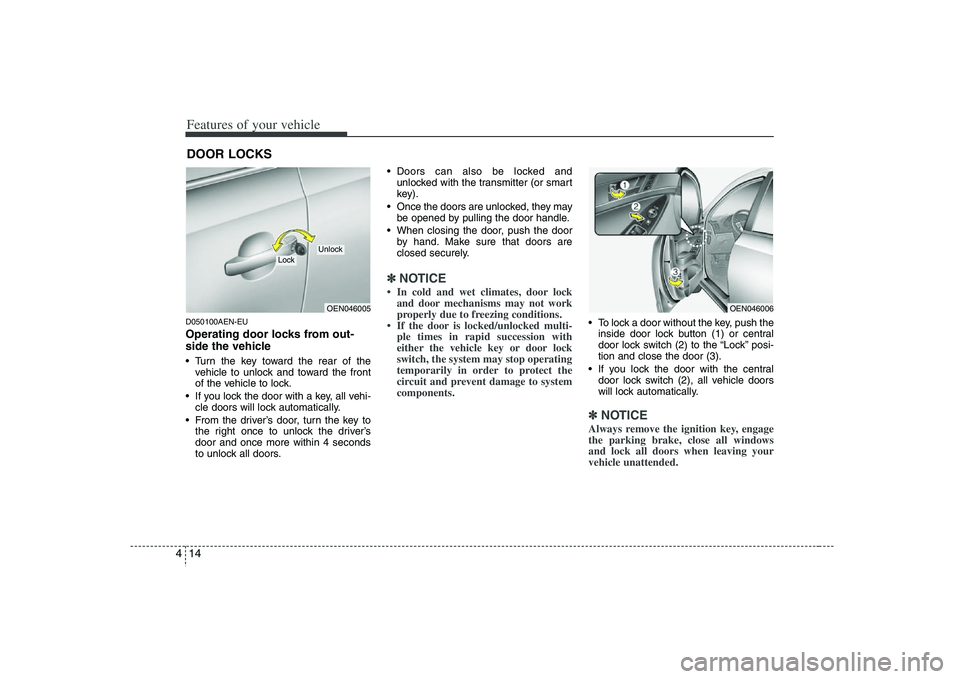 HYUNDAI VERACRUZ 2008 Owners Manual Features of your vehicle14 4D050100AEN-EUOperating door locks from out-
side the vehicle Turn the key toward the rear of the
vehicle to unlock and toward the front
of the vehicle to lock.
If you loc HYUNDAI VERACRUZ 2008 Owners Manual Features of your vehicle14 4D050100AEN-EUOperating door locks from out-
side the vehicle Turn the key toward the rear of the
vehicle to unlock and toward the front
of the vehicle to lock.
If you loc