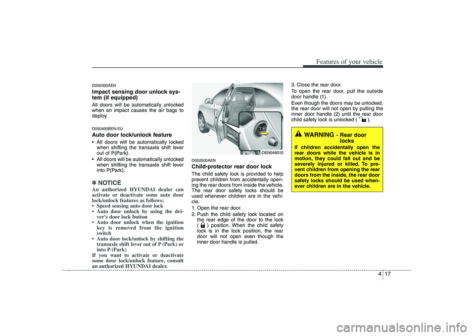 HYUNDAI VERACRUZ 2008 Owners Manual 417
Features of your vehicle
D050300AENImpact sensing door unlock sys-
tem (if equipped)All doors will be automatically unlocked
when an impact causes the air bags to
deploy.D050400BEN-EUAuto door loc HYUNDAI VERACRUZ 2008 Owners Manual 417
Features of your vehicle
D050300AENImpact sensing door unlock sys-
tem (if equipped)All doors will be automatically unlocked
when an impact causes the air bags to
deploy.D050400BEN-EUAuto door loc