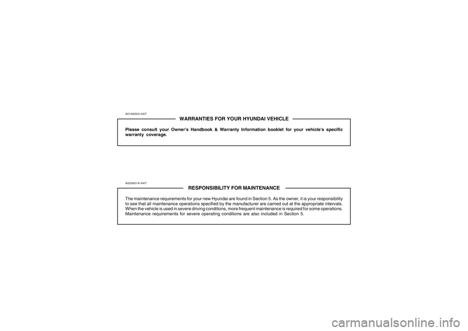 HYUNDAI TUCSON 2006  Owners Manual A010A02A-AAT
WARRANTIES FOR YOUR HYUNDAI VEHICLE
Please consult your Owners Handbook & Warranty Information booklet for your vehicles specific
warranty coverage.A020A01A-AAT
RESPONSIBILITY FOR MAINT