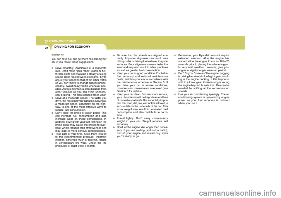 HYUNDAI TUCSON 2006  Owners Manual 2
DRIVING YOUR HYUNDAI
22
o Be sure that the wheels are aligned cor-
rectly. Improper alignment can result from
hitting curbs or driving too fast over irregular
surfaces. Poor alignment causes faster 