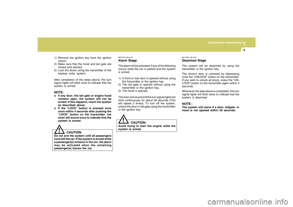 HYUNDAI TUCSON 2006  Owners Manual 1
FEATURES OF YOUR HYUNDAI
9
1) Remove the ignition key from the ignition
switch.
2) Make sure that the hood and tail gate are
closed and latched.
3) Lock the doors using the transmitter of the
keyles