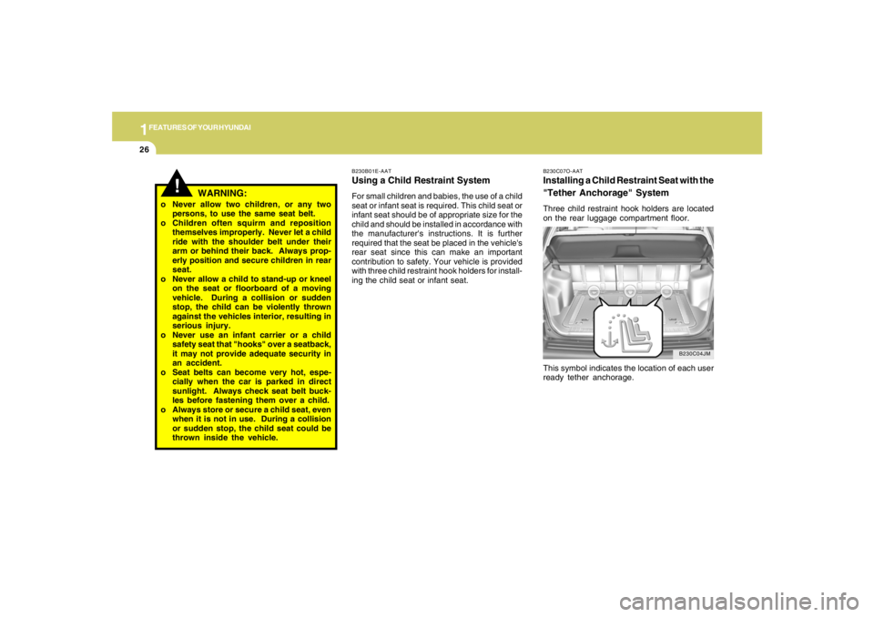 HYUNDAI TUCSON 2006 Owners Manual 1FEATURES OF YOUR HYUNDAI26
B230C07O-AATInstalling a Child Restraint Seat with the
"Tether Anchorage" SystemThree child restraint hook holders are located
on the rear luggage compartment floor.
This s HYUNDAI TUCSON 2006 Owners Manual 1FEATURES OF YOUR HYUNDAI26
B230C07O-AATInstalling a Child Restraint Seat with the
"Tether Anchorage" SystemThree child restraint hook holders are located
on the rear luggage compartment floor.
This s