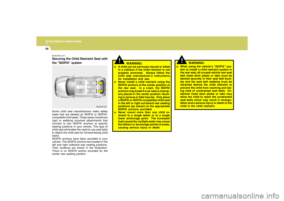 HYUNDAI TUCSON 2006  Owners Manual 1FEATURES OF YOUR HYUNDAI28
!
o When using the vehicle’s “ISOFIX” sys-
tem to install a child restraint system in
the rear seat, all unused vehicle rear seat
belt metal latch plates or tabs must