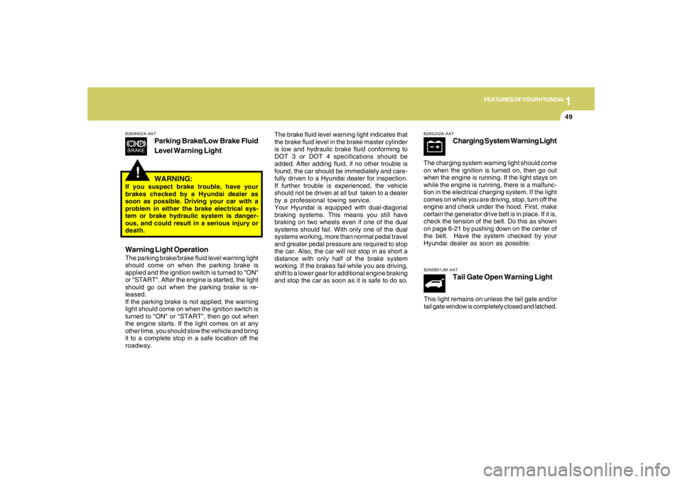 HYUNDAI TUCSON 2006  Owners Manual 1
FEATURES OF YOUR HYUNDAI
49
!
B260H02A-AAT
Parking Brake/Low Brake Fluid
Level Warning Light
The brake fluid level warning light indicates that
the brake fluid level in the brake master cylinder
is 