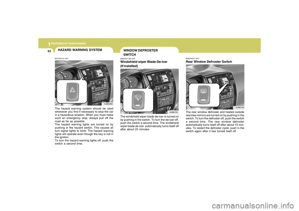 HYUNDAI TUCSON 2006 Manual PDF 1FEATURES OF YOUR HYUNDAI62
B380A02Y-AATRear Window Defroster SwitchThe rear window defroster and heated outside
rearview mirrors are turned on by pushing in the
switch. To turn the defroster off, pus HYUNDAI TUCSON 2006 Manual PDF 1FEATURES OF YOUR HYUNDAI62
B380A02Y-AATRear Window Defroster SwitchThe rear window defroster and heated outside
rearview mirrors are turned on by pushing in the
switch. To turn the defroster off, pus