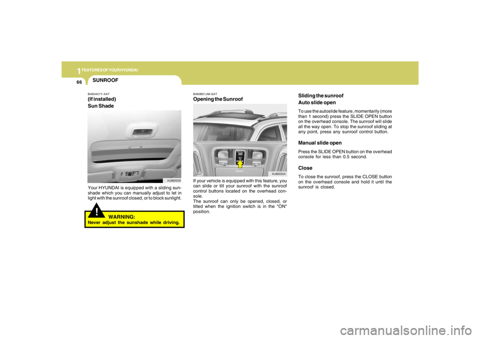 HYUNDAI TUCSON 2006  Owners Manual 1FEATURES OF YOUR HYUNDAI66
Sliding the sunroof
Auto slide openTo use the autoslide feature, momentarily (more
than 1 second) press the SLIDE OPEN button
on the overhead console. The sunroof will slid