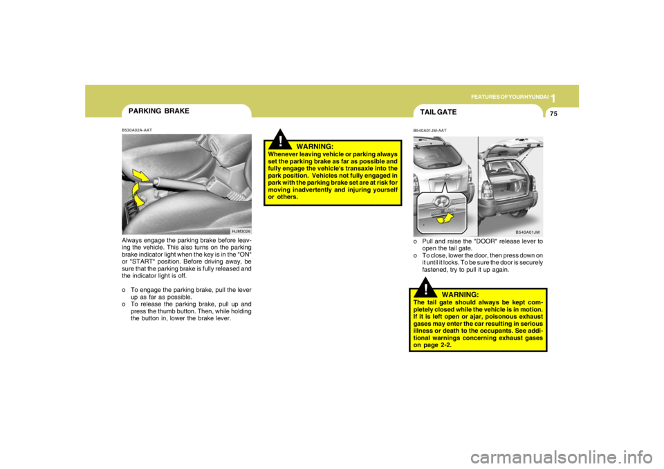HYUNDAI TUCSON 2006 Manual Online 1
FEATURES OF YOUR HYUNDAI
75
!
WARNING:
Whenever leaving vehicle or parking always
set the parking brake as far as possible and
fully engage the vehicles transaxle into the
park position. Vehicles HYUNDAI TUCSON 2006 Manual Online 1
FEATURES OF YOUR HYUNDAI
75
!
WARNING:
Whenever leaving vehicle or parking always
set the parking brake as far as possible and
fully engage the vehicles transaxle into the
park position. Vehicles