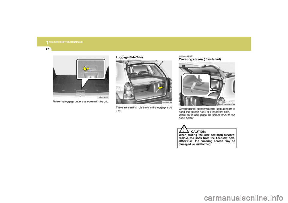 HYUNDAI TUCSON 2006  Owners Manual 1FEATURES OF YOUR HYUNDAI78
Luggage Side Trim
B545B01JM
There are small article trays in the luggage side
trim.
B655A02JM-GATCovering screen (If Installed)Covering shelf screen veils the luggage room 