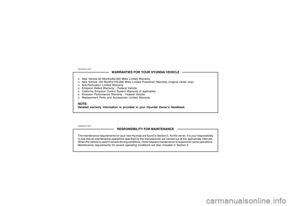 HYUNDAI TUCSON 2005 Owners Manual A010A02A-AAT
WARRANTIES FOR YOUR HYUNDAI VEHICLE
o New Vehicle 60 Months/60,000 Miles Limited Warranty
o New Vehicle 120 Months/100,000 Miles Limited Powertrain Warranty (original owner only)
o Anti-P HYUNDAI TUCSON 2005 Owners Manual A010A02A-AAT
WARRANTIES FOR YOUR HYUNDAI VEHICLE
o New Vehicle 60 Months/60,000 Miles Limited Warranty
o New Vehicle 120 Months/100,000 Miles Limited Powertrain Warranty (original owner only)
o Anti-P