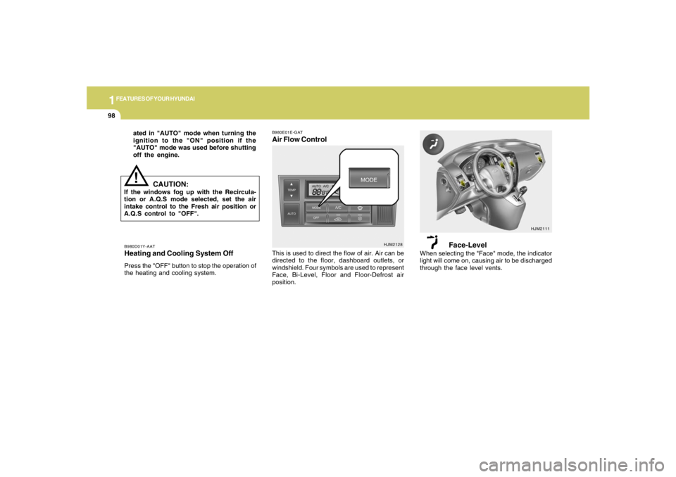 HYUNDAI TUCSON 2005 Owners Manual 1FEATURES OF YOUR HYUNDAI98
B980D01Y-AATHeating and Cooling System OffPress the "OFF" button to stop the operation of
the heating and cooling system.
!ated in "AUTO" mode when turning the
ignition to HYUNDAI TUCSON 2005 Owners Manual 1FEATURES OF YOUR HYUNDAI98
B980D01Y-AATHeating and Cooling System OffPress the "OFF" button to stop the operation of
the heating and cooling system.
!ated in "AUTO" mode when turning the
ignition to