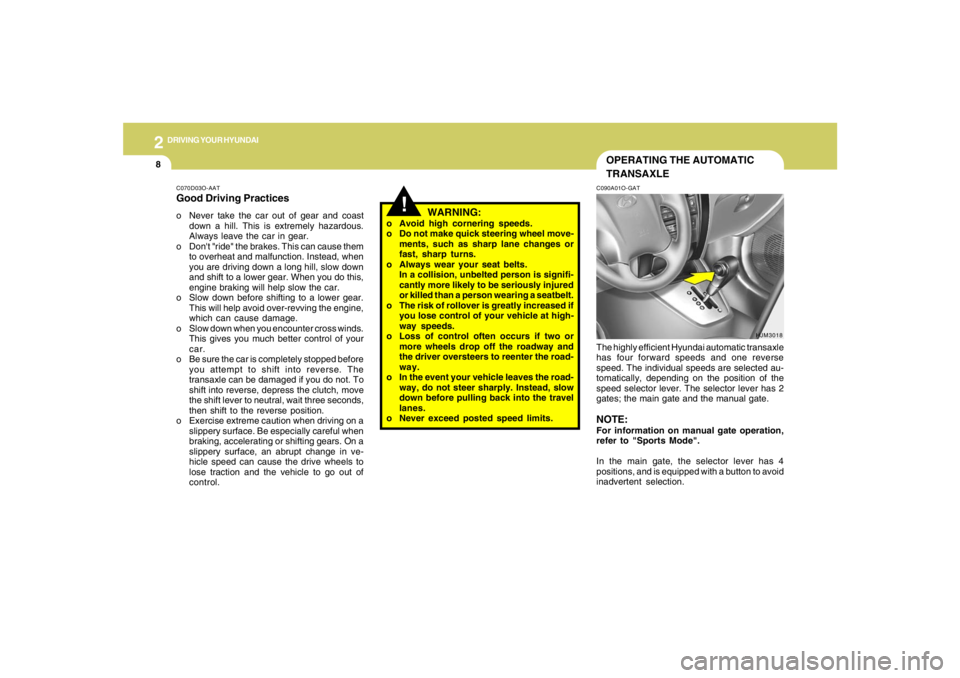 HYUNDAI TUCSON 2005 Owners Manual 2
DRIVING YOUR HYUNDAI
8
HJM3018
OPERATING THE AUTOMATIC
TRANSAXLE
!
WARNING:
o Avoid high cornering speeds.
o Do not make quick steering wheel move-
ments, such as sharp lane changes or
fast, sharp t HYUNDAI TUCSON 2005 Owners Manual 2
DRIVING YOUR HYUNDAI
8
HJM3018
OPERATING THE AUTOMATIC
TRANSAXLE
!
WARNING:
o Avoid high cornering speeds.
o Do not make quick steering wheel move-
ments, such as sharp lane changes or
fast, sharp t