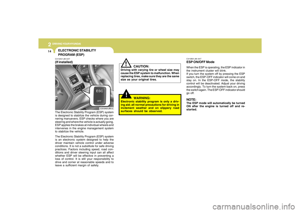 HYUNDAI TUCSON 2005 Owners Manual 2
DRIVING YOUR HYUNDAI
14
!
CAUTION:
Driving with varying tire or wheel size may
cause the ESP system to malfunction. When
replacing tires, make sure they are the same
size as your original tires.
!
C HYUNDAI TUCSON 2005 Owners Manual 2
DRIVING YOUR HYUNDAI
14
!
CAUTION:
Driving with varying tire or wheel size may
cause the ESP system to malfunction. When
replacing tires, make sure they are the same
size as your original tires.
!
C