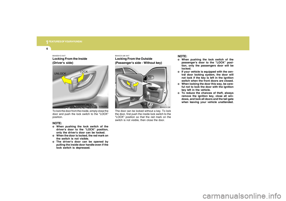 HYUNDAI TUCSON 2005 User Guide 1FEATURES OF YOUR HYUNDAI6
The door can be locked without a key. To lock
the door, first push the inside lock switch to the
"LOCK" position so that the red mark on the
switch is not visible, then clos HYUNDAI TUCSON 2005 User Guide 1FEATURES OF YOUR HYUNDAI6
The door can be locked without a key. To lock
the door, first push the inside lock switch to the
"LOCK" position so that the red mark on the
switch is not visible, then clos
