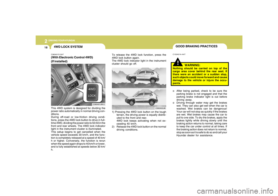 HYUNDAI TUCSON 2005 Owners Manual 2
DRIVING YOUR HYUNDAI
18
GOOD BRAKING PRACTICESC130A01A-AAT
WARNING:
Nothing should be carried on top of the
cargo area cover behind the rear seat. If
there were an accident or a sudden stop,
such ob HYUNDAI TUCSON 2005 Owners Manual 2
DRIVING YOUR HYUNDAI
18
GOOD BRAKING PRACTICESC130A01A-AAT
WARNING:
Nothing should be carried on top of the
cargo area cover behind the rear seat. If
there were an accident or a sudden stop,
such ob