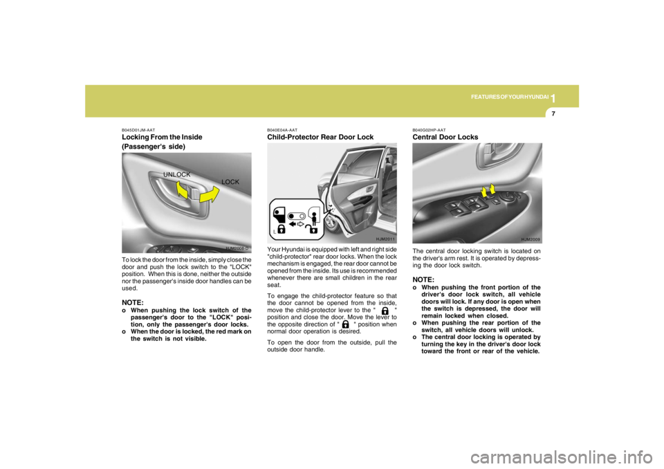 HYUNDAI TUCSON 2005 User Guide 1
FEATURES OF YOUR HYUNDAI
7
B045D01JM-AATLocking From the Inside
(Passengers side)To lock the door from the inside, simply close the
door and push the lock switch to the "LOCK"
position. When this HYUNDAI TUCSON 2005 User Guide 1
FEATURES OF YOUR HYUNDAI
7
B045D01JM-AATLocking From the Inside
(Passengers side)To lock the door from the inside, simply close the
door and push the lock switch to the "LOCK"
position. When this