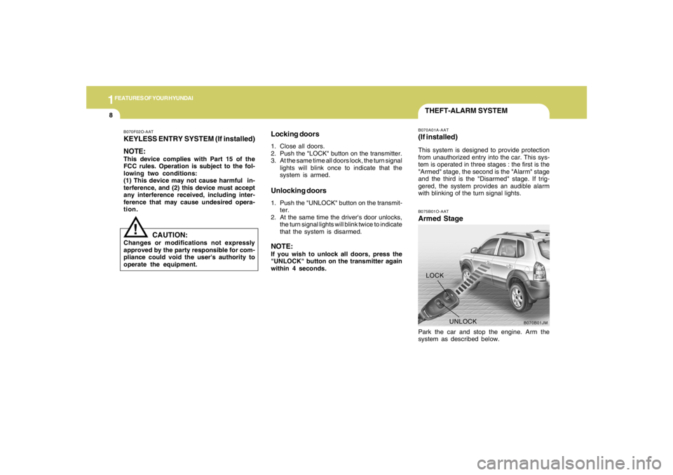HYUNDAI TUCSON 2005 User Guide 1FEATURES OF YOUR HYUNDAI8
B070B01JM
UNLOCK LOCK
THEFT-ALARM SYSTEMB075B01O-AATArmed StagePark the car and stop the engine. Arm the
system as described below.B070A01A-AAT(If installed)This system is d HYUNDAI TUCSON 2005 User Guide 1FEATURES OF YOUR HYUNDAI8
B070B01JM
UNLOCK LOCK
THEFT-ALARM SYSTEMB075B01O-AATArmed StagePark the car and stop the engine. Arm the
system as described below.B070A01A-AAT(If installed)This system is d