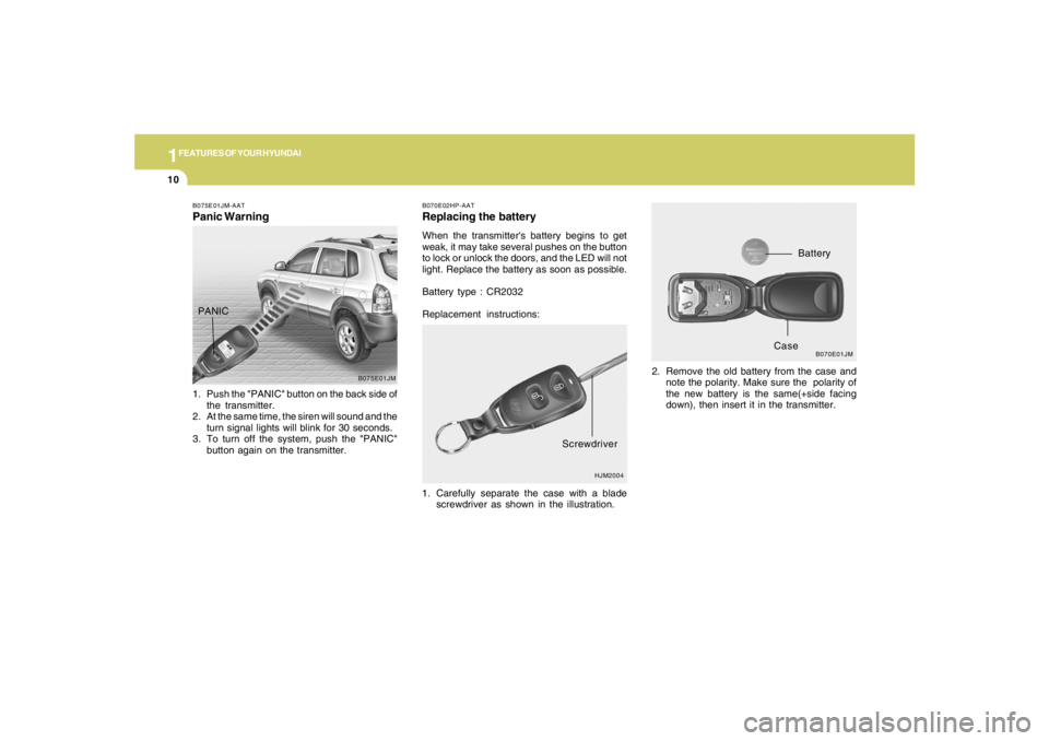HYUNDAI TUCSON 2005 Owners Manual 1FEATURES OF YOUR HYUNDAI10
B070E02HP-AATReplacing the batteryWhen the transmitters battery begins to get
weak, it may take several pushes on the button
to lock or unlock the doors, and the LED will HYUNDAI TUCSON 2005 Owners Manual 1FEATURES OF YOUR HYUNDAI10
B070E02HP-AATReplacing the batteryWhen the transmitters battery begins to get
weak, it may take several pushes on the button
to lock or unlock the doors, and the LED will
