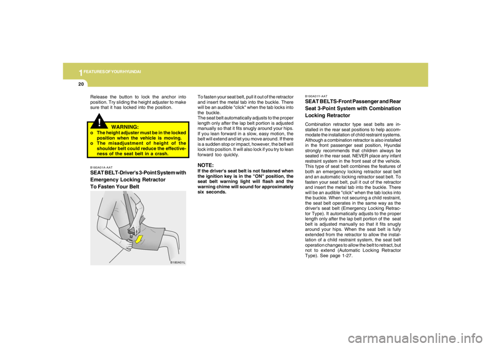 HYUNDAI TUCSON 2005 Owners Guide 1FEATURES OF YOUR HYUNDAI20
B190A01Y-AATSEAT BELTS-Front Passenger and Rear
Seat 3-Point System with Combination
Locking RetractorCombination retractor type seat belts are in-
stalled in the rear seat HYUNDAI TUCSON 2005 Owners Guide 1FEATURES OF YOUR HYUNDAI20
B190A01Y-AATSEAT BELTS-Front Passenger and Rear
Seat 3-Point System with Combination
Locking RetractorCombination retractor type seat belts are in-
stalled in the rear seat