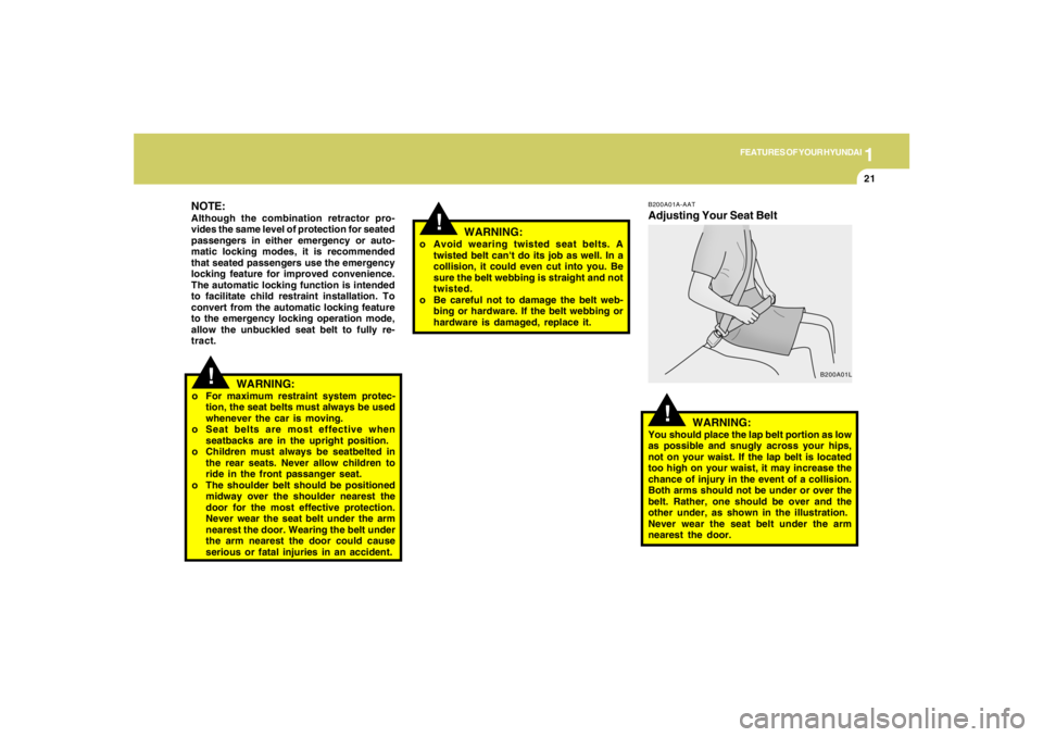 HYUNDAI TUCSON 2005 Owners Guide 1
FEATURES OF YOUR HYUNDAI
21
!
NOTE:Although the combination retractor pro-
vides the same level of protection for seated
passengers in either emergency or auto-
matic locking modes, it is recommende HYUNDAI TUCSON 2005 Owners Guide 1
FEATURES OF YOUR HYUNDAI
21
!
NOTE:Although the combination retractor pro-
vides the same level of protection for seated
passengers in either emergency or auto-
matic locking modes, it is recommende
