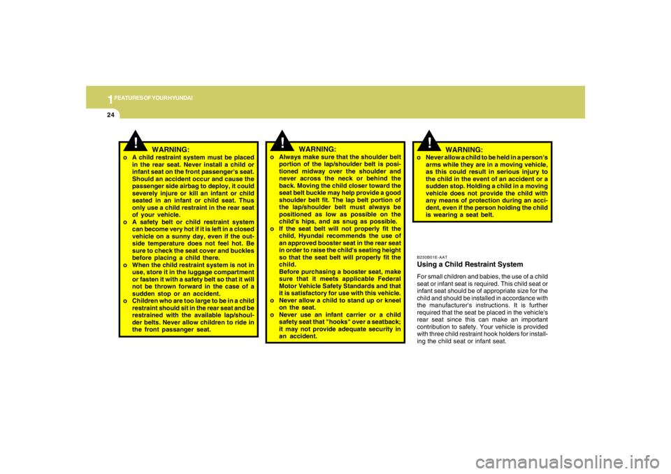 HYUNDAI TUCSON 2005 Owners Guide 1FEATURES OF YOUR HYUNDAI24
B230B01E-AATUsing a Child Restraint SystemFor small children and babies, the use of a child
seat or infant seat is required. This child seat or
infant seat should be of app HYUNDAI TUCSON 2005 Owners Guide 1FEATURES OF YOUR HYUNDAI24
B230B01E-AATUsing a Child Restraint SystemFor small children and babies, the use of a child
seat or infant seat is required. This child seat or
infant seat should be of app