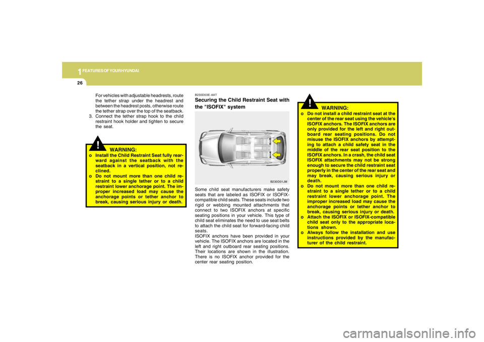 HYUNDAI TUCSON 2005 Owners Guide 1FEATURES OF YOUR HYUNDAI26
!
WARNING:
o Do not install a child restraint seat at the
center of the rear seat using the vehicles
ISOFIX anchors. The ISOFIX anchors are
only provided for the left and HYUNDAI TUCSON 2005 Owners Guide 1FEATURES OF YOUR HYUNDAI26
!
WARNING:
o Do not install a child restraint seat at the
center of the rear seat using the vehicles
ISOFIX anchors. The ISOFIX anchors are
only provided for the left and