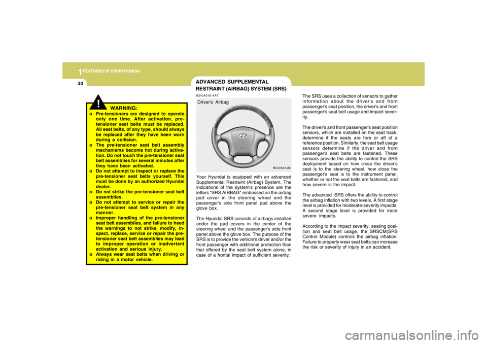 HYUNDAI TUCSON 2005 Service Manual 1FEATURES OF YOUR HYUNDAI30
!
WARNING:
o Pre-tensioners are designed to operate
only one time. After activation, pre-
tensioner seat belts must be replaced.
All seat belts, of any type, should always
HYUNDAI TUCSON 2005 Service Manual 1FEATURES OF YOUR HYUNDAI30
!
WARNING:
o Pre-tensioners are designed to operate
only one time. After activation, pre-
tensioner seat belts must be replaced.
All seat belts, of any type, should always