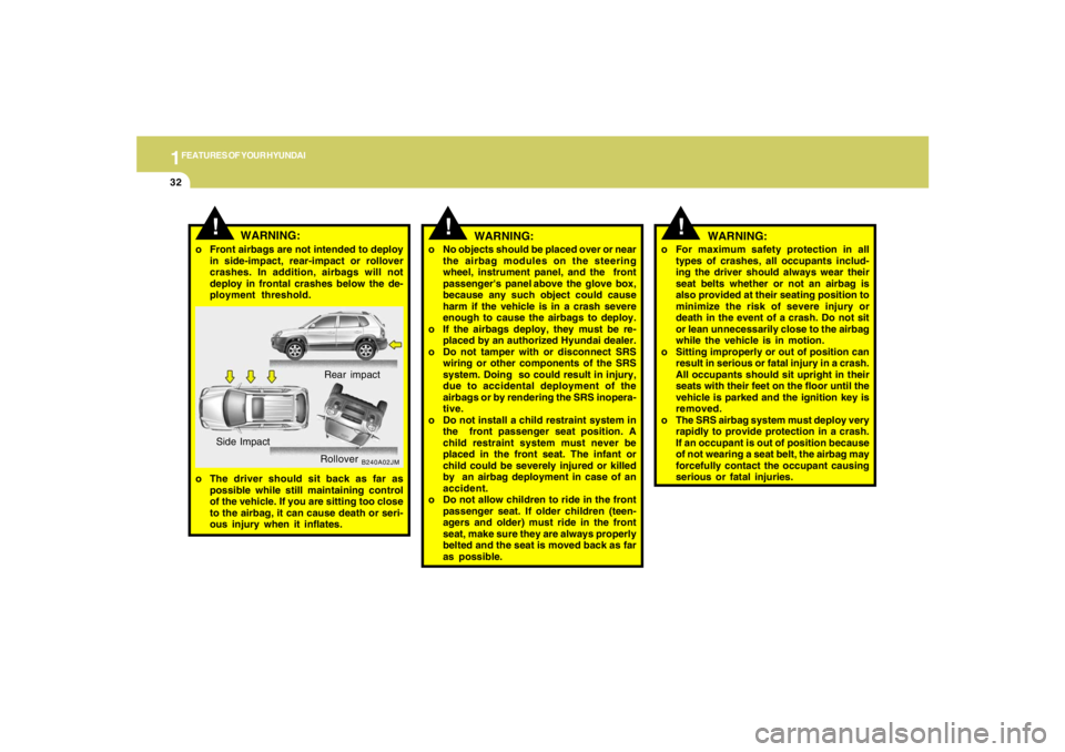 HYUNDAI TUCSON 2005 Service Manual 1FEATURES OF YOUR HYUNDAI32
B240A02JM
!
Rear impact
Side Impact
Rollover
o The driver should sit back as far as
possible while still maintaining control
of the vehicle. If you are sitting too close
to HYUNDAI TUCSON 2005 Service Manual 1FEATURES OF YOUR HYUNDAI32
B240A02JM
!
Rear impact
Side Impact
Rollover
o The driver should sit back as far as
possible while still maintaining control
of the vehicle. If you are sitting too close
to