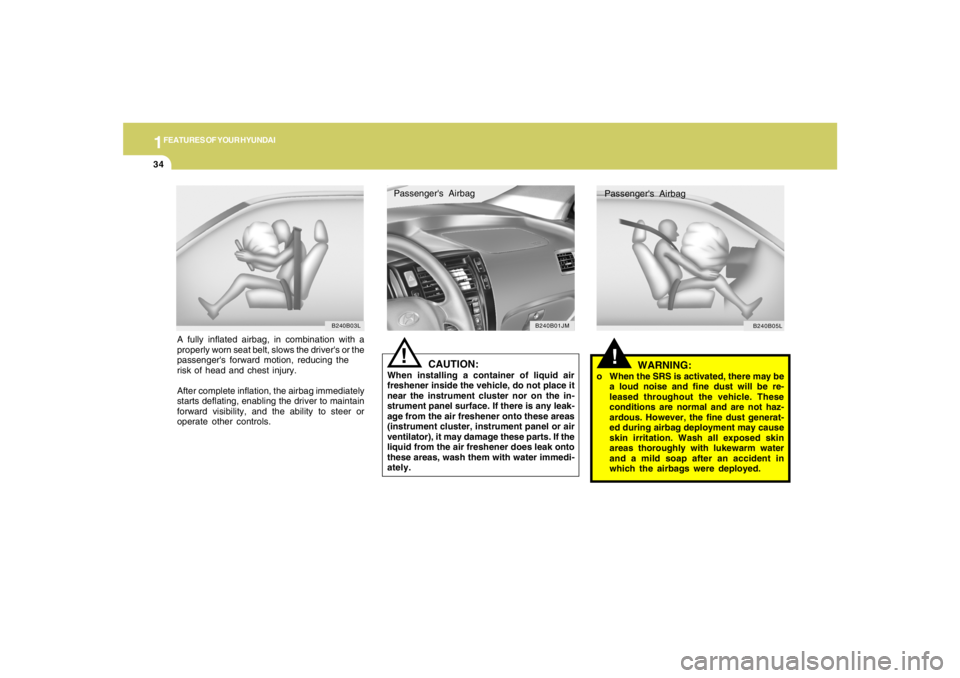 HYUNDAI TUCSON 2005 Service Manual 1FEATURES OF YOUR HYUNDAI34
A fully inflated airbag, in combination with a
properly worn seat belt, slows the drivers or the
passengers forward motion, reducing the
risk of head and chest injury.
Af HYUNDAI TUCSON 2005 Service Manual 1FEATURES OF YOUR HYUNDAI34
A fully inflated airbag, in combination with a
properly worn seat belt, slows the drivers or the
passengers forward motion, reducing the
risk of head and chest injury.
Af