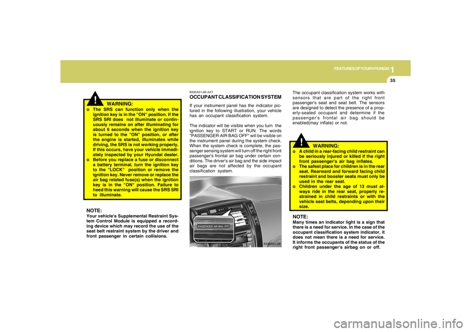 HYUNDAI TUCSON 2005 Service Manual 1
FEATURES OF YOUR HYUNDAI
35
!
o The SRS can function only when the
ignition key is in the "ON" position. If the
SRS SRI does not illuminate or contin-
uously remains on after illuminating for
about HYUNDAI TUCSON 2005 Service Manual 1
FEATURES OF YOUR HYUNDAI
35
!
o The SRS can function only when the
ignition key is in the "ON" position. If the
SRS SRI does not illuminate or contin-
uously remains on after illuminating for
about