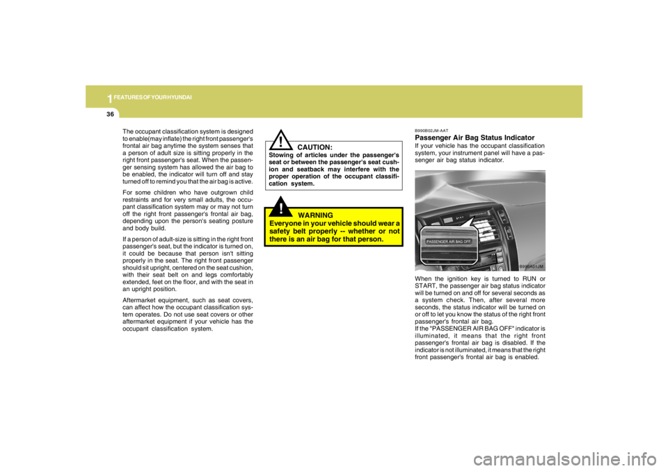 HYUNDAI TUCSON 2005 Service Manual 1FEATURES OF YOUR HYUNDAI36
!
The occupant classification system is designed
to enable(may inflate) the right front passengers
frontal air bag anytime the system senses that
a person of adult size is HYUNDAI TUCSON 2005 Service Manual 1FEATURES OF YOUR HYUNDAI36
!
The occupant classification system is designed
to enable(may inflate) the right front passengers
frontal air bag anytime the system senses that
a person of adult size is
