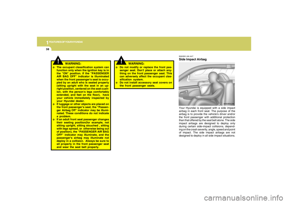 HYUNDAI TUCSON 2005 Service Manual 1FEATURES OF YOUR HYUNDAI38
!
WARNING:
!
WARNING:
o The occupant classification system can
function only when the ignition key is in
the "ON" position. If the "PASSENGER
AIR BAG OFF" indicator is illu HYUNDAI TUCSON 2005 Service Manual 1FEATURES OF YOUR HYUNDAI38
!
WARNING:
!
WARNING:
o The occupant classification system can
function only when the ignition key is in
the "ON" position. If the "PASSENGER
AIR BAG OFF" indicator is illu