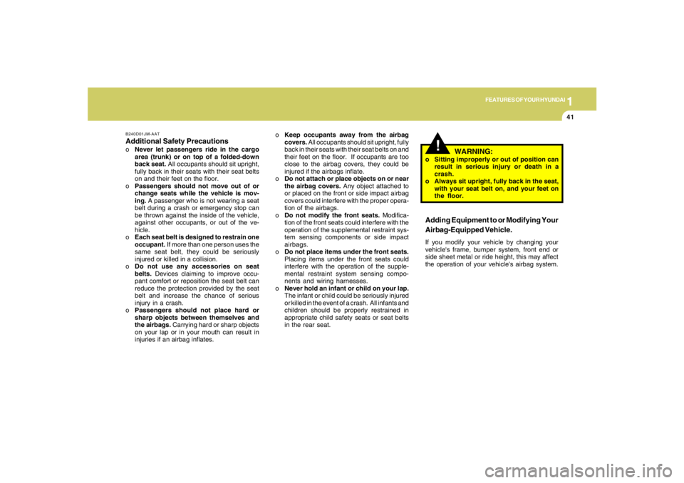 HYUNDAI TUCSON 2005  Owners Manual 1
FEATURES OF YOUR HYUNDAI
41
B240D01JM-AATAdditional Safety PrecautionsoNever let passengers ride in the cargo
area (trunk) or on top of a folded-down
back seat. All occupants should sit upright,
ful