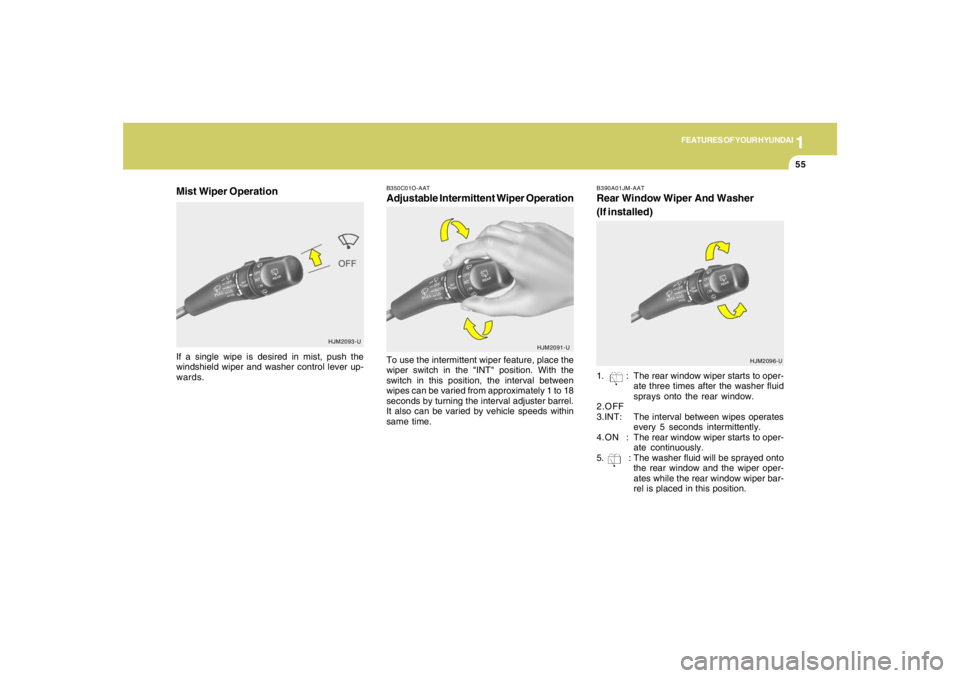HYUNDAI TUCSON 2005 Repair Manual 1
FEATURES OF YOUR HYUNDAI
55
B350C01O-AATAdjustable Intermittent Wiper OperationTo use the intermittent wiper feature, place the
wiper switch in the "INT" position. With the
switch in this position, HYUNDAI TUCSON 2005 Repair Manual 1
FEATURES OF YOUR HYUNDAI
55
B350C01O-AATAdjustable Intermittent Wiper OperationTo use the intermittent wiper feature, place the
wiper switch in the "INT" position. With the
switch in this position,