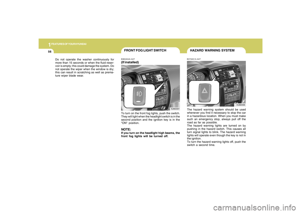 HYUNDAI TUCSON 2005 Repair Manual 1FEATURES OF YOUR HYUNDAI56
HJM2098
HJM2097
HAZARD WARNING SYSTEM
FRONT FOG LIGHT SWITCH
B370A01A-AATThe hazard warning system should be used
whenever you find it necessary to stop the car
in a hazard HYUNDAI TUCSON 2005 Repair Manual 1FEATURES OF YOUR HYUNDAI56
HJM2098
HJM2097
HAZARD WARNING SYSTEM
FRONT FOG LIGHT SWITCH
B370A01A-AATThe hazard warning system should be used
whenever you find it necessary to stop the car
in a hazard