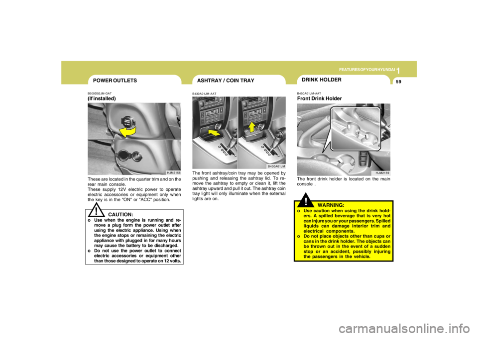 HYUNDAI TUCSON 2005 Repair Manual 1
FEATURES OF YOUR HYUNDAI
59
HJM2159
ASHTRAY / COIN TRAYB430A01JM-AATThe front ashtray/coin tray may be opened by
pushing and releasing the ashtray lid. To re-
move the ashtray to empty or clean it, HYUNDAI TUCSON 2005 Repair Manual 1
FEATURES OF YOUR HYUNDAI
59
HJM2159
ASHTRAY / COIN TRAYB430A01JM-AATThe front ashtray/coin tray may be opened by
pushing and releasing the ashtray lid. To re-
move the ashtray to empty or clean it,