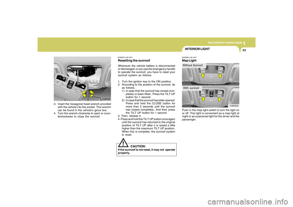 HYUNDAI TUCSON 2005 Manual PDF 1
FEATURES OF YOUR HYUNDAI
63
INTERIOR LIGHTB480B01JM-AATMap LightPush in the map light switch to turn the light on
or off. This light is convenient as a map light at
night or as a personal light for HYUNDAI TUCSON 2005 Manual PDF 1
FEATURES OF YOUR HYUNDAI
63
INTERIOR LIGHTB480B01JM-AATMap LightPush in the map light switch to turn the light on
or off. This light is convenient as a map light at
night or as a personal light for