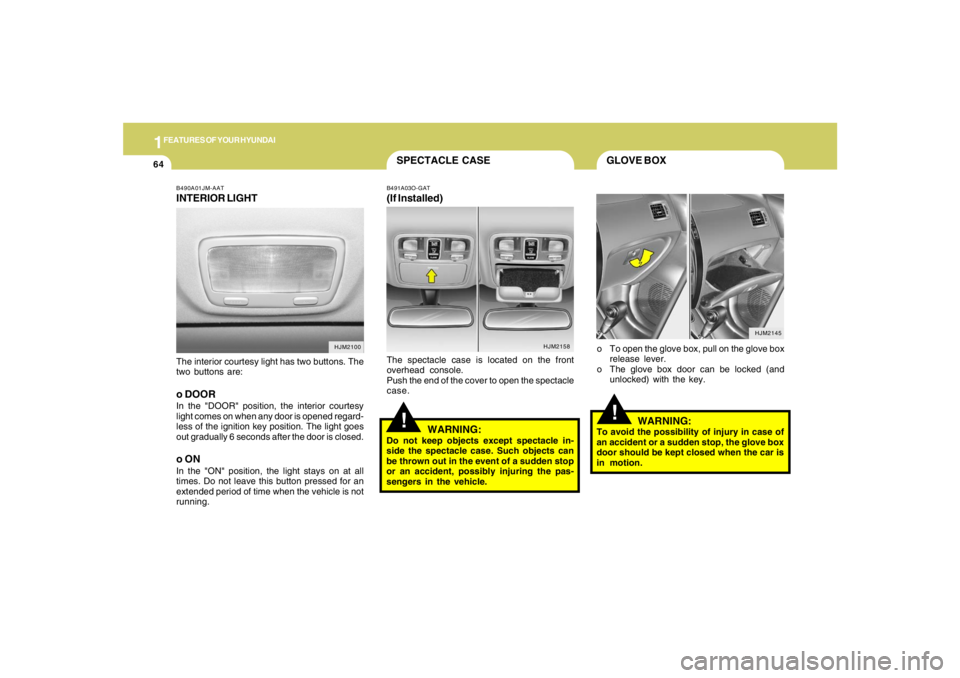 HYUNDAI TUCSON 2005 Manual PDF 1FEATURES OF YOUR HYUNDAI64
HJM2145
B490A01JM-AATINTERIOR LIGHTThe interior courtesy light has two buttons. The
two buttons are:o DOORIn the "DOOR" position, the interior courtesy
light comes on when HYUNDAI TUCSON 2005 Manual PDF 1FEATURES OF YOUR HYUNDAI64
HJM2145
B490A01JM-AATINTERIOR LIGHTThe interior courtesy light has two buttons. The
two buttons are:o DOORIn the "DOOR" position, the interior courtesy
light comes on when