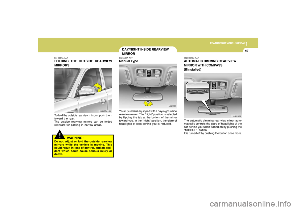 HYUNDAI TUCSON 2005 Manual PDF 1
FEATURES OF YOUR HYUNDAI
67
DAY/NIGHT INSIDE REARVIEW
MIRROR
!
B510C01A-AATFOLDING THE OUTSIDE REARVIEW
MIRRORSTo fold the outside rearview mirrors, push them
toward the rear.
The outside rearview m HYUNDAI TUCSON 2005 Manual PDF 1
FEATURES OF YOUR HYUNDAI
67
DAY/NIGHT INSIDE REARVIEW
MIRROR
!
B510C01A-AATFOLDING THE OUTSIDE REARVIEW
MIRRORSTo fold the outside rearview mirrors, push them
toward the rear.
The outside rearview m