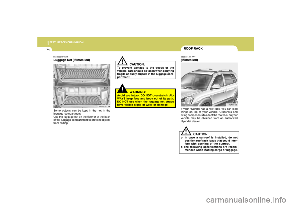 HYUNDAI TUCSON 2005 Manual Online 1FEATURES OF YOUR HYUNDAI74
!
B540D03HP-GATLuggage Net (If Installed)Some objects can be kept in the net in the
luggage compartment.
Use the luggage net on the floor or at the back
of the luggage comp HYUNDAI TUCSON 2005 Manual Online 1FEATURES OF YOUR HYUNDAI74
!
B540D03HP-GATLuggage Net (If Installed)Some objects can be kept in the net in the
luggage compartment.
Use the luggage net on the floor or at the back
of the luggage comp