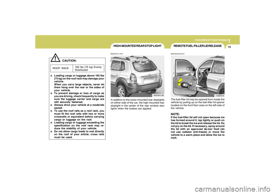 HYUNDAI TUCSON 2005 Manual Online 1
FEATURES OF YOUR HYUNDAI
75
HJM2018
REMOTE FUEL-FILLER LID RELEASEB560A02JM-AATThe fuel-filler lid may be opened from inside the
vehicle by pulling up on the fuel-filler lid opener
located on the fr HYUNDAI TUCSON 2005 Manual Online 1
FEATURES OF YOUR HYUNDAI
75
HJM2018
REMOTE FUEL-FILLER LID RELEASEB560A02JM-AATThe fuel-filler lid may be opened from inside the
vehicle by pulling up on the fuel-filler lid opener
located on the fr