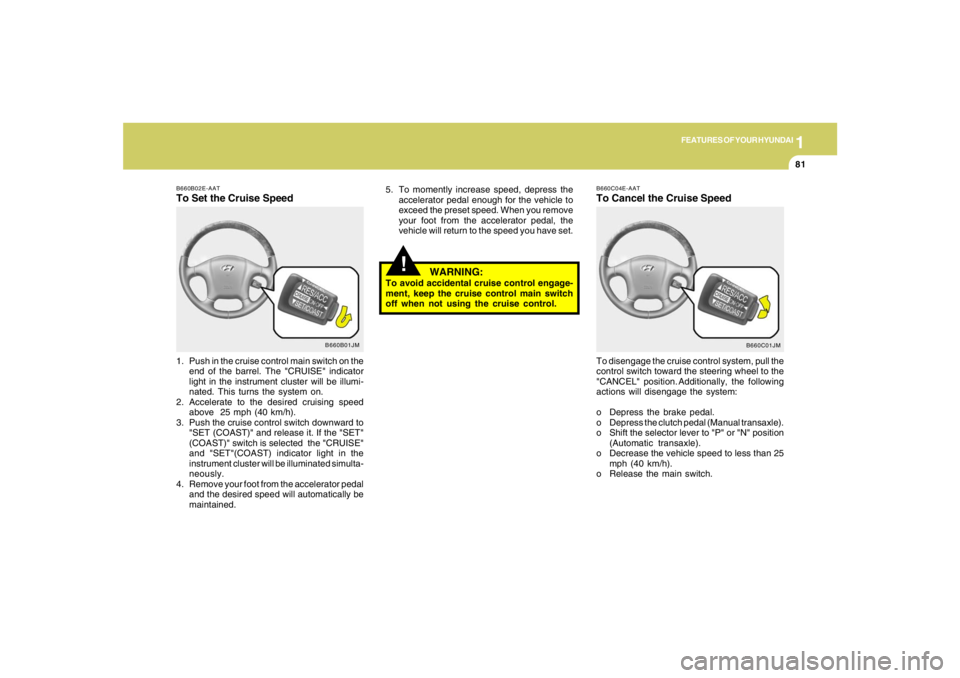 HYUNDAI TUCSON 2005 Owners Manual 1
FEATURES OF YOUR HYUNDAI
81
B660C01JM B660C04E-AAT
To Cancel the Cruise SpeedTo disengage the cruise control system, pull the
control switch toward the steering wheel to the
"CANCEL" position. Addit HYUNDAI TUCSON 2005 Owners Manual 1
FEATURES OF YOUR HYUNDAI
81
B660C01JM B660C04E-AAT
To Cancel the Cruise SpeedTo disengage the cruise control system, pull the
control switch toward the steering wheel to the
"CANCEL" position. Addit
