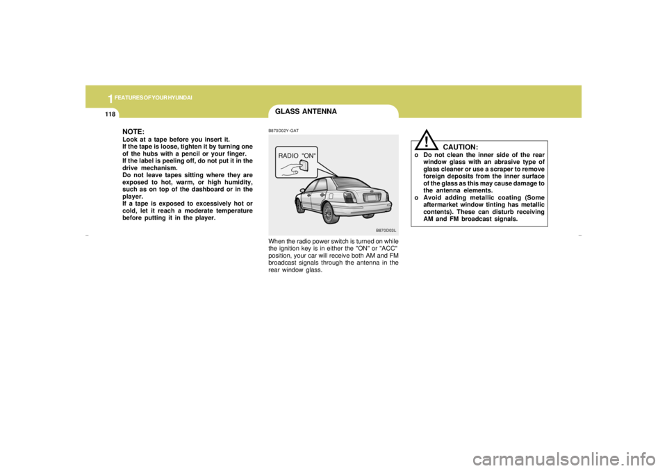 HYUNDAI XG350 2005 Owners Manual 1FEATURES OF YOUR HYUNDAI
118
GLASS ANTENNA
B870D03L B870D02Y-GAT
When the radio power switch is turned on while
the ignition key is in either the "ON" or "ACC"
position, your car will receive both AM HYUNDAI XG350 2005 Owners Manual 1FEATURES OF YOUR HYUNDAI
118
GLASS ANTENNA
B870D03L B870D02Y-GAT
When the radio power switch is turned on while
the ignition key is in either the "ON" or "ACC"
position, your car will receive both AM