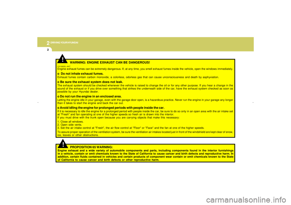 HYUNDAI XG350 2005 Owners Manual 2
DRIVING YOUR HYUNDAI2
!
WARNING: ENGINE EXHAUST CAN BE DANGEROUS!
C010A02L-AATEngine exhaust fumes can be extremely dangerous. If, at any time, you smell exhaust fumes inside the vehicle, open the w HYUNDAI XG350 2005 Owners Manual 2
DRIVING YOUR HYUNDAI2
!
WARNING: ENGINE EXHAUST CAN BE DANGEROUS!
C010A02L-AATEngine exhaust fumes can be extremely dangerous. If, at any time, you smell exhaust fumes inside the vehicle, open the w