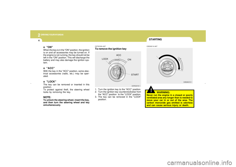 HYUNDAI XG350 2005 Owners Manual 2
DRIVING YOUR HYUNDAI4
STARTING!
C070C02A-AATTo remove the ignition key
C050A01A-AAT
1. Turn the ignition key to the "ACC" position.
2. Turn the ignition key counterclockwise from
the "ACC" position HYUNDAI XG350 2005 Owners Manual 2
DRIVING YOUR HYUNDAI4
STARTING!
C070C02A-AATTo remove the ignition key
C050A01A-AAT
1. Turn the ignition key to the "ACC" position.
2. Turn the ignition key counterclockwise from
the "ACC" position